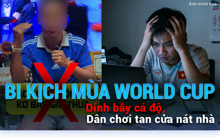 Bi kịch mùa World Cup: Dính bẫy cá độ, dân chơi tan cửa nát nhà - 5