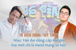 Từ hiện tượng 'See tình': Nhạc Việt đạt đẳng cấp thế giới hay chỉ là trend MXH?