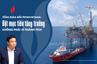 Tổng Giám đốc PVN: Đặt mục tiêu tăng trưởng không phải vì thành tích